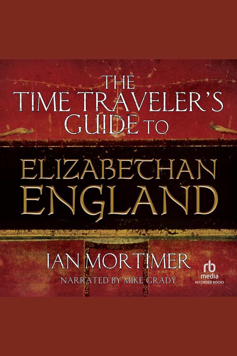 The Time Travelers Guide to Elizabethan England by Ian Mortimer