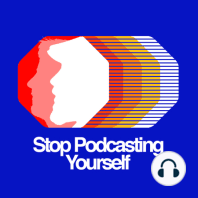 Stop Podcasting Yourself - ep.11