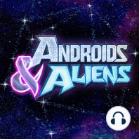 Androids & Aliens 57 -  It's Getting Rusty in Here