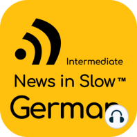 News in Slow German - #172 - Easy German Conversation about Current Events