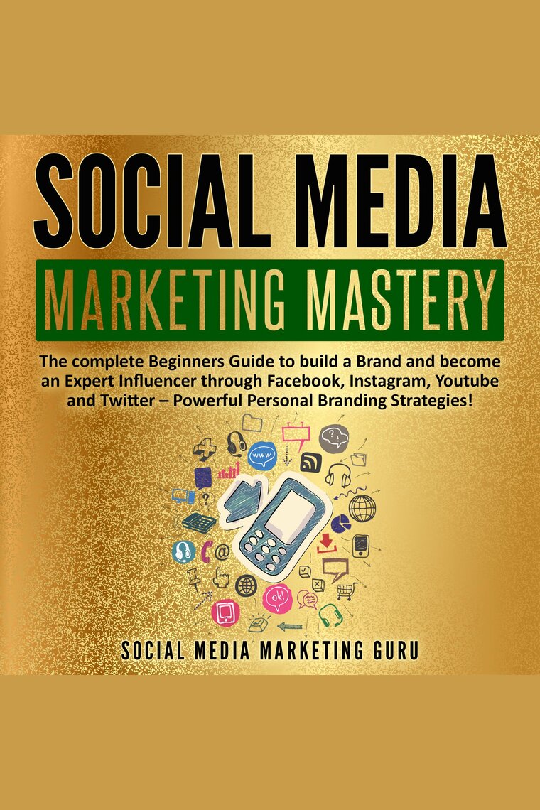 Social Media Marketing Mastery The complete Beginners Guide to build a Brand and become an Expert Influencer through Facebook, Instagram, Youtube and Twitter picture