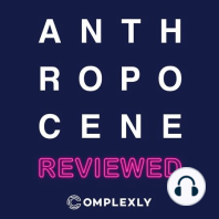 The Anthropocene Reviewed, Reviewed