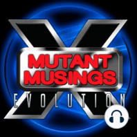 Mutant Musings Evolution Episode 14: I Bet You Thought You’d Seen the Last of Me