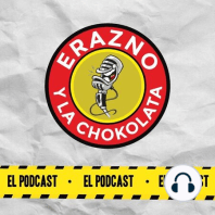 El Podcast Mas Chido de Erazno y La Chokolata 5 de Junio 2019