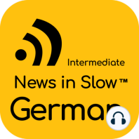 News in Slow German - #312 - Intermediate German Weekly Program