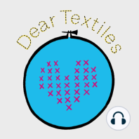 Dear Textiles, Episode #1, Dear Textiles for your ears!