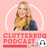 I’m a Ladybug - Organizing Tips and Tricks - What ClutterBug are You? | Clutterbug Podcast # 38