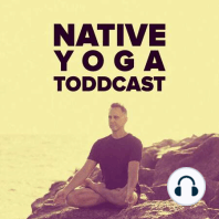Native Yoga Toddcast ~ Episode 1