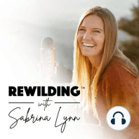 RW 134 – ReWilding with Sabrina Lynn: The Best of Personal & Spiritual Evolution