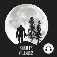 Backcountry Bigfoot - Bigfoot's Wilderness Podcast Episode 002