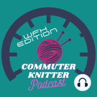 Commuter Knitter - WFH Edition - Episode 115 - I'm Just a Knitter Who Loves Her Yarn and Her Needles