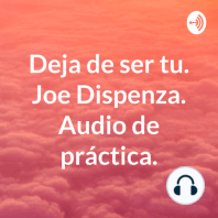 Deja de ser tu. Joe Dispenza. Audio de práctica. (Trailer)