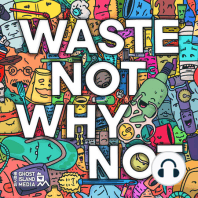 25. One year anniversary of Waste Not Why Not