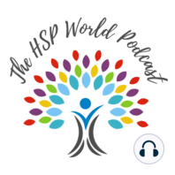 The HSP World Podcast Ep. 36: What Highly Sensitives Love About Their Trait