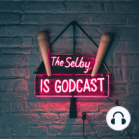 The Selby Is Godcast: Episode 5