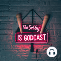 The Selby is Godcast: Episode 11