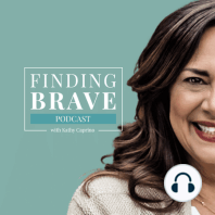 01: Why We Need to “Find Brave” and 10 Ways To Start, with Kathy Caprino
