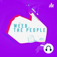 Weeb, the People #01: A Podcast About Everything Anime!