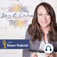 Ep 33 - Soul Care for Therapists with Dawn Gabriel: Soul Care Series Part 2 of 4