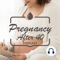 Episode 000 - Pregnancy After 40 - Introduction Episode