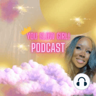 Introducing "You Glow Girl" Podcast