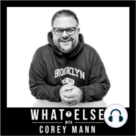 Welcome to "What Else? with Corey Mann"!