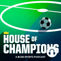 Introducing 'House of Champions: A CBS Sports Daily Soccer Podcast'