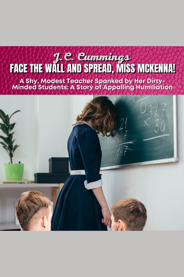 Face the Wall and Spread, Miss McKenna! A Shy, Modest Teacher Spanked by Her Dirty-Minded Students A Story of Appalling Humiliation by photo pic