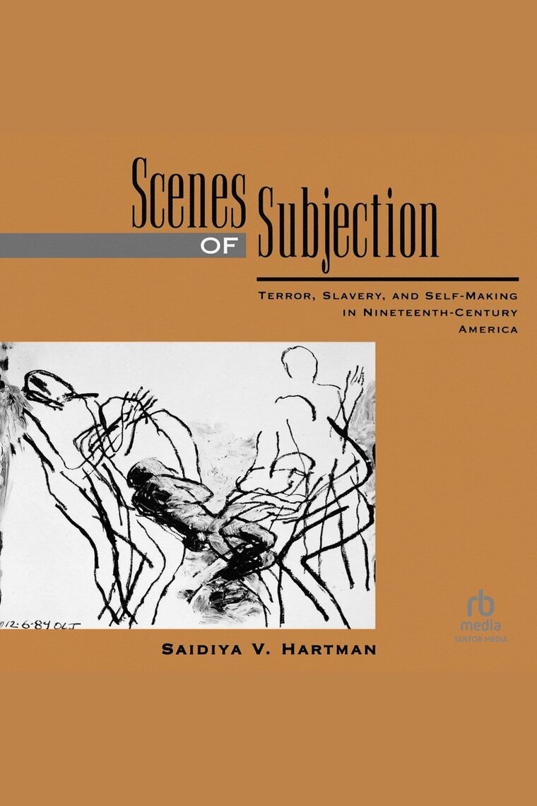 Scenes of Subjection: Terror, Slavery, and Self-Making in  Nineteenth-Century America by Saidiya V. Hartman - Audiobook | Scribd