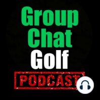 Groupchat Golf Podcast | #118 | How High Handicappers Think, Chubba Wears Golf Shoes Spectating