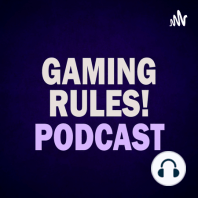Gaming Rules! Podcast - Episode 1 - Monthly Vlog July 2021