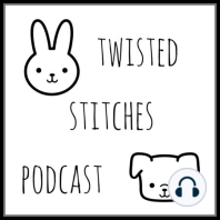 Twisted Stitches Ep 17: In Which We Date Ourselves