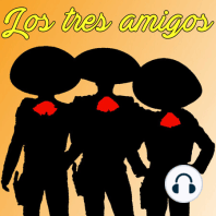 Los Tres Amigos - Episodio 24 - ESTRENOS JULIO Y AGOSTO