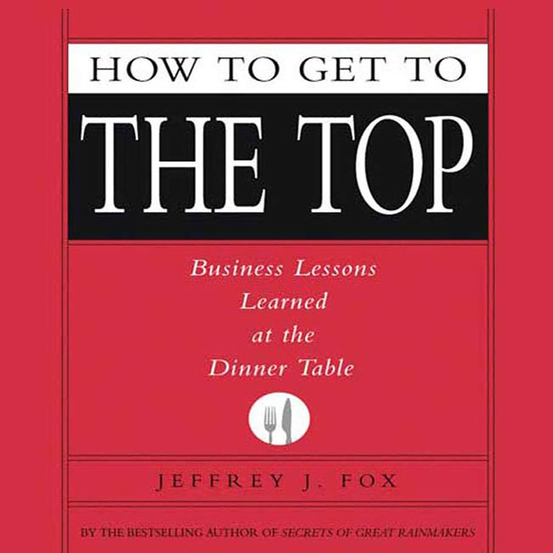 How to Get to the Top by Jeffrey J. Fox - Audiobook | Everand