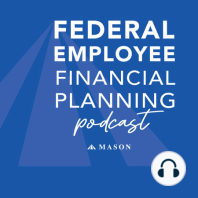 Episode 15: Federal Employee Financial Planning: The Year Before Retirement