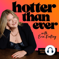 Welcome to Hotter Than Ever with Erin Keating!