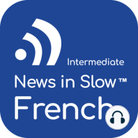 News in Slow French #657- Learn French through Current Events