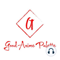 Episode 12: The Good Anime Palette Awards (Season 1 Finale)