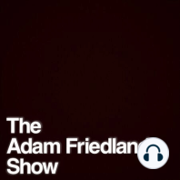 The Adam Friedland Show Podcast - Episode 24
