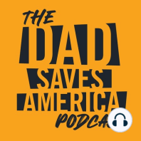 Welcome To The Dad Saves America Podcast