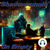 Shadowrunnin' On Empty Episode 4 - Living In The Sixth World