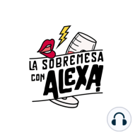 La Sobremesa Con Alexa | Sergio Cervantes | Episodio 23