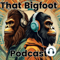 TBP Ep:9 Bigfoot High Strangeness!