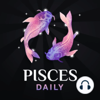 Monday, August 7, 2023 Pisces Horoscope Today