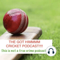 The Got Himmm Cricket Podcast Ep 4