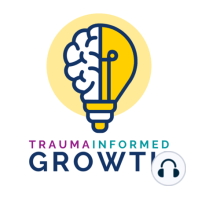 S2:E3  - What is Trauma Informed Growth?