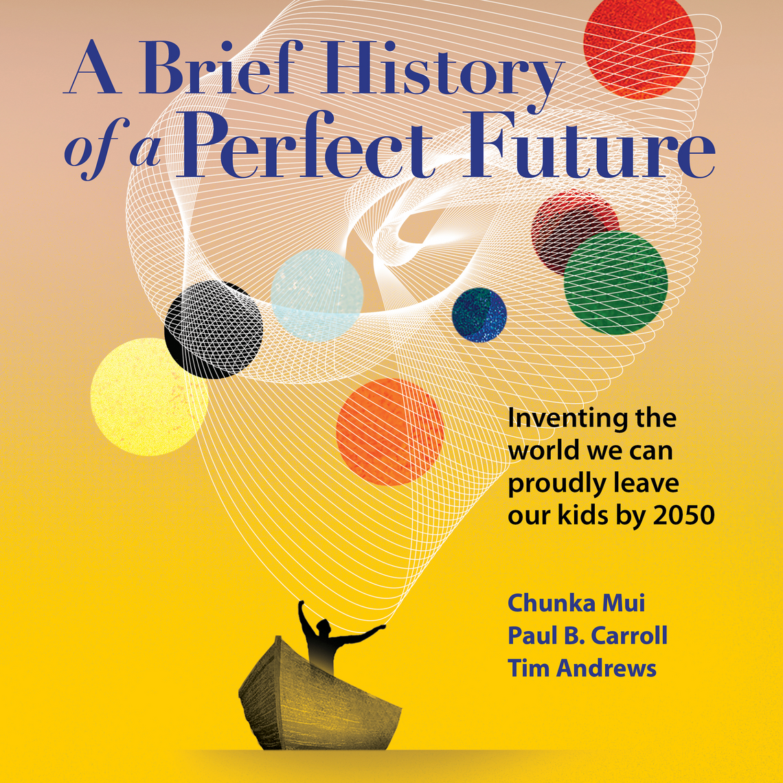 A Brief History of a Perfect Future by Chunka Mui, Paul B. Carroll, Tim ...