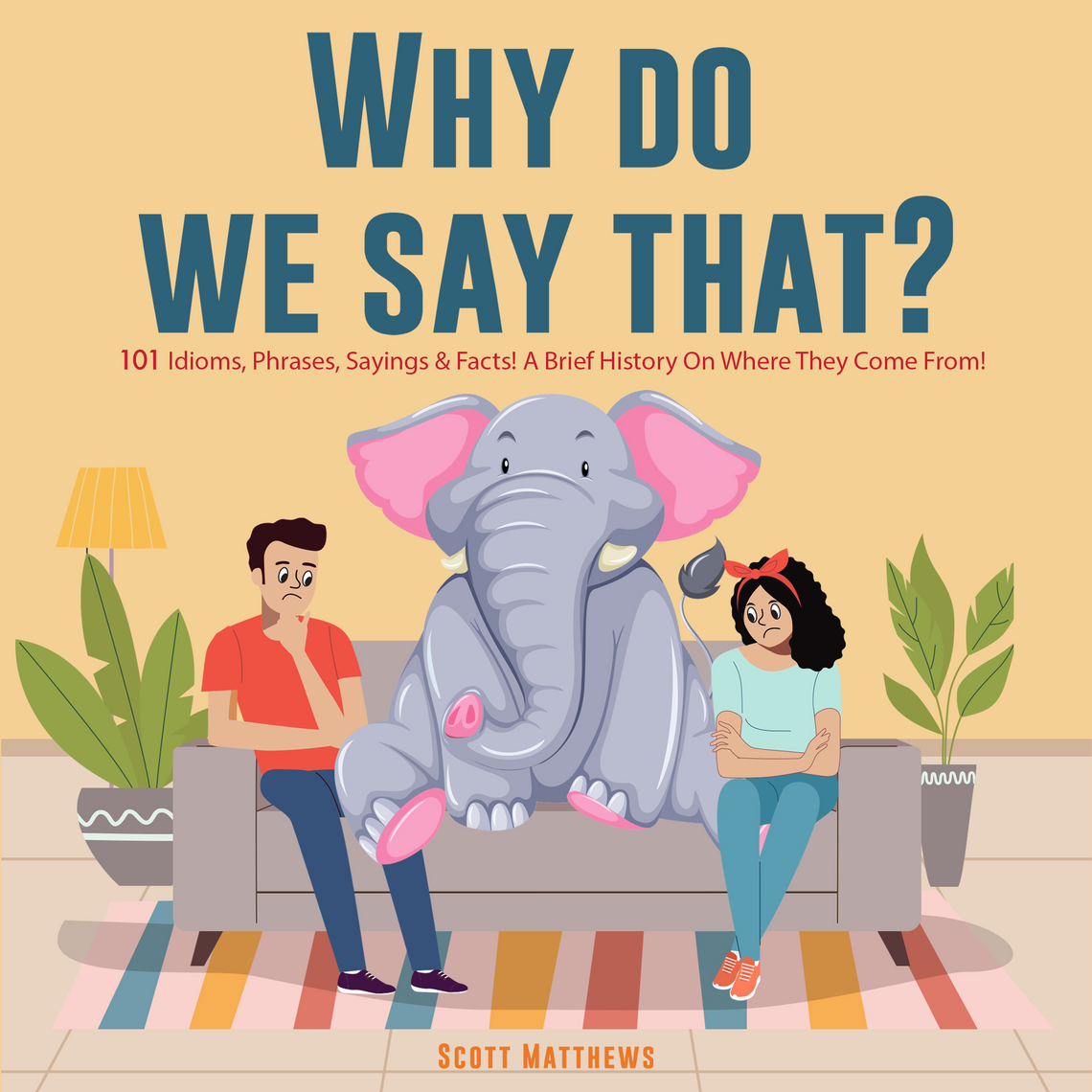 Why Do We Say That? 101 Idioms, Phrases, Sayings & Facts! A Brief ...