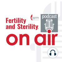 Fertility and Sterility On Air - Live from ASRM 2022: Part 2 - The Mission