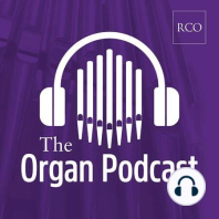 Episode 6 -  Liverpool Cathedral's new echo organ - Organic Metal and the pipe organ - Sir Andrew Parmley talks about his role as Chief Executive of the RCO
